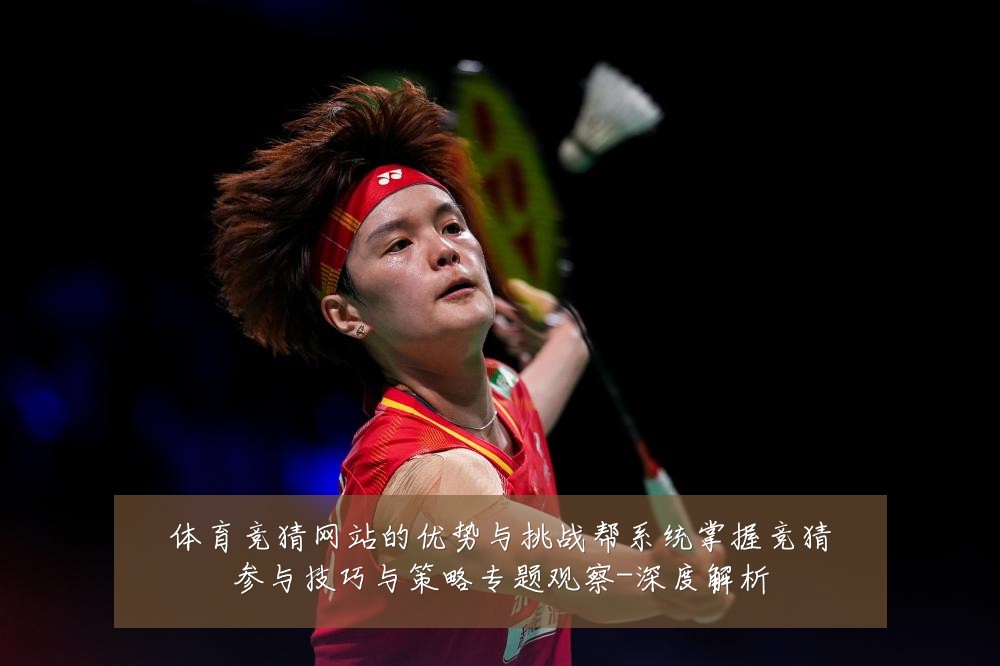 体育竞猜网站的优势与挑战帮系统掌握竞猜参与技巧与策略专题观察-深度解析